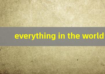 everything in the world音译